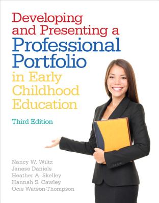 Developing and Presenting a Professional Portfolio in Early Childhood Education - Wiltz, Nancy, and Daniels, Janese, and Skelley, Heather
