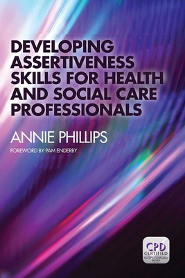 Developing Assertiveness Skills for Health and Social Care Professionals - Phillips, Annie