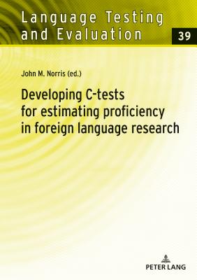 Developing C-tests for estimating proficiency in foreign language research - Grotjahn, Rdiger (Series edited by), and Norris, John (Editor)