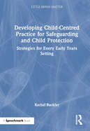 Developing Child-Centred Practice for Safeguarding and Child Protection: Strategies for Every Early Years Setting