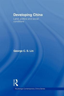 Developing China: Land, Politics and Social Conditions - Lin, George C.S.