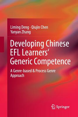 Developing Chinese EFL Learners' Generic Competence: A Genre-Based & Process Genre Approach - Deng, Liming, and Chen, Qiujin, and Zhang, Yanyan