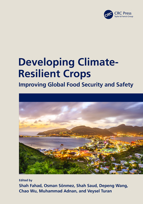 Developing Climate-Resilient Crops: Improving Global Food Security and Safety - Fahad, Shah (Editor), and Sonmez, Osman (Editor), and Saud, Shah (Editor)