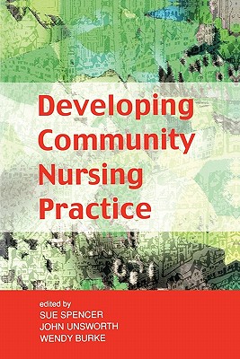 Developing Community Nursing Practice - Spencer, Stephan, and Spencer, Sue (Editor), and Unsworth, John (Editor)