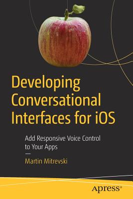 Developing Conversational Interfaces for IOS: Add Responsive Voice Control to Your Apps - Mitrevski, Martin