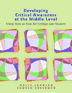 Developing Critical Awareness at the Middle Level: Using Texts as Tools for Critique and Pleasure - Johnson, Holly, and Johnson, & Freedman