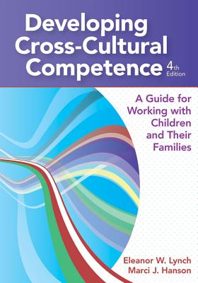Developing Cross-Cultural Competence: A Guide for Working with Children and Their Families - Lynch, Eleanor (Editor), and Hanson, Marci (Editor), and Chan, Sam (Contributions by)