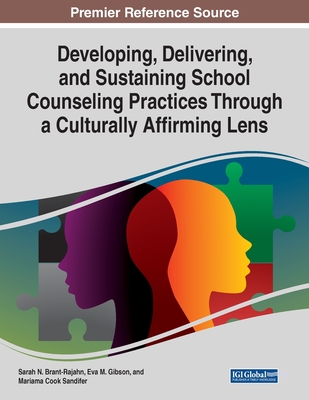 Developing, Delivering, and Sustaining School Counseling Practices Through a Culturally Affirming Lens - Brant-Rajahn, Sarah N. (Editor), and Gibson, Eva M. (Editor), and Sandifer, Mariama Cook (Editor)