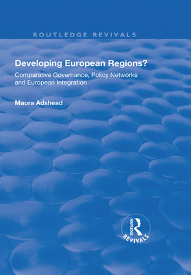 Developing European Regions?: Comparative Governance, Policy Networks and European Integration - Adshead, Maura