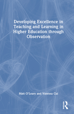 Developing Excellence in Teaching and Learning in Higher Education through Observation - O'Leary, Matt, and Cui, Vanessa