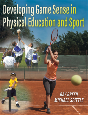 Developing Game Sense in Physical Education and Sport - Breed, Ray, and Spittle, Michael