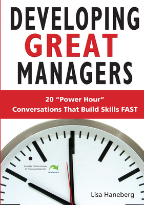 Developing Great Managers: 20 Power-Hour Conversations That Build Skills Fast - Haneberg, Lisa