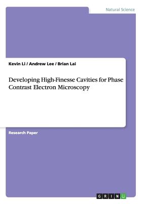 Developing High-Finesse Cavities for Phase Contrast Electron Microscopy - Li, Kevin, and Lee, Andrew, and Lai, Brian