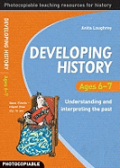 Developing History Ages 6-7: Understanding and Interpreting the Past