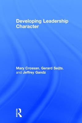 Developing Leadership Character - Crossan, Mary, and Seijts, Gerard, and Gandz, Jeffrey