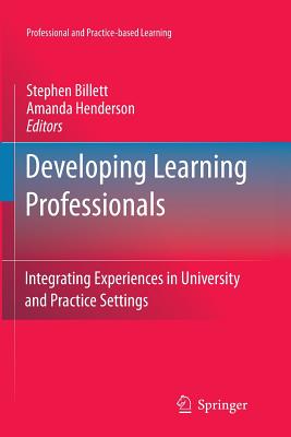 Developing Learning Professionals: Integrating Experiences in University and Practice Settings - Billett, Stephen (Editor), and Henderson, Amanda J. (Editor)