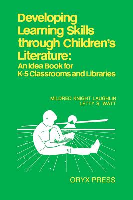 Developing Learning Skills Through Children's Literature: An Idea Book for K-5 Classrooms and Libraries - Krueger, Barbara, and Warren, Debra L, and Watt, Letty S