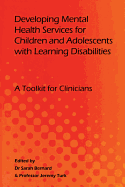 Developing Mental Health Services for Children and Adolescents with Learning Disabilities: A Toolkit for Clinicians