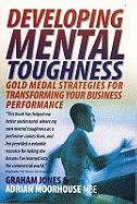 Developing Mental Toughness 2nd Edition: Gold medal strategies for transforming your business performance