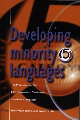 Developing Minority Languages - The Proceedings of the Fifth International Conference on Minority Languages - Thomas, Peter Wynn (Editor), and Mathias, Jayne (Editor)