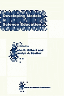 Developing Models in Science Education - Gilbert, J K (Editor), and Boulter, C (Editor)
