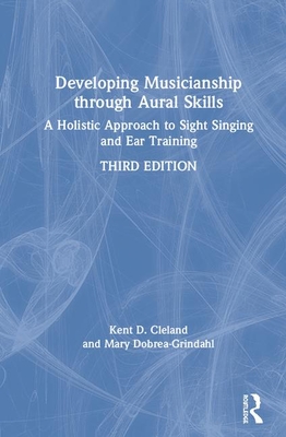 Developing Musicianship Through Aural Skills: A Holistic Approach to Sight Singing and Ear Training - Cleland, Kent D, and Dobrea-Grindahl, Mary