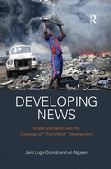 Developing News: Global journalism and the coverage of "Third World" development