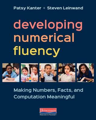 Developing Numerical Fluency: Making Numbers, Facts, and Computation Meaningful - Leinwand, Steven, and Kanter, Patsy