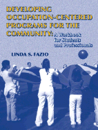 Developing Occupation-Centered Programs for the Community: A Workbook for Students and Professionals - Fazio, Linda