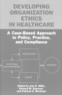 Developing Organization Ethics in Healthcare: A Case-Based Approach to Policy, Practice, and Compliance