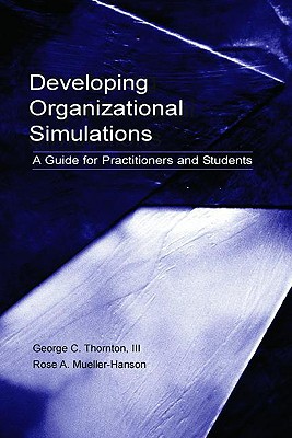 Developing Organizational Simulations: A Guide for Practitioners and Students - Thornton III, George C, and Rupp, Deborah E, and Mueller-Hanson, Rose A