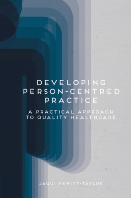 Developing Person-Centred Practice: A Practical Approach to Quality Healthcare - Hewitt-Taylor, Jaqui