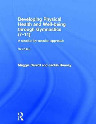 Developing Physical Health and Well-Being Through Gymnastics (7-11): A Session-By-Session Approach - Carroll, Maggie, and Hannay, Jackie