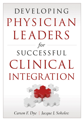 Developing Physician Leaders for Successful Clinical Integration - Dye, Carson