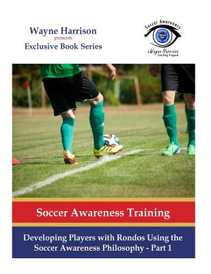 Developing Players with Rondos Using the Soccer Awareness Philosophy - Part 1 - Harrison, Wayne