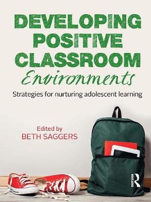Developing Positive Classroom Environments: Strategies for nurturing adolescent learning - Saggers, Beth (Editor)