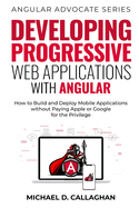 Developing Progressive Web Applications with Angular (and Ionic): How to Build and Deploy Mobile Applications without Paying Apple or Google for the Privilege