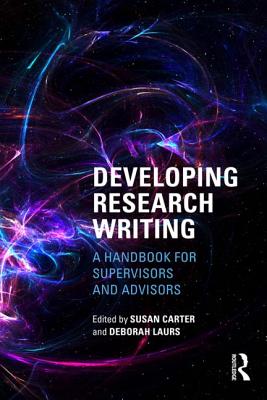 Developing Research Writing: A Handbook for Supervisors and Advisors - Carter, Susan (Editor), and Laurs, Deborah (Editor)