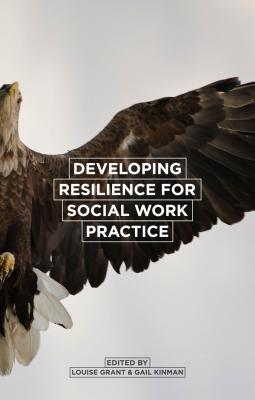 Developing Resilience for Social Work Practice - Grant, Louise (Editor), and Kinman, Gail (Editor)