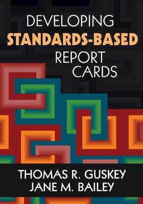 Developing Standards-Based Report Cards - Guskey, Thomas R (Editor), and Bailey, Jane M (Editor)