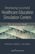 Developing Successful Health Care Education Simulation Centers: The Consortium Model