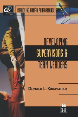Developing Supervisors and Team Leaders - Kirkpatrick, Donald L, Ph.D.