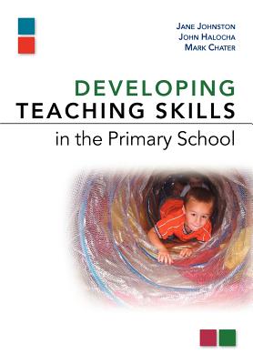 Developing Teaching Skills in the Primary School - Johnston, Jane, and Halocha, John
