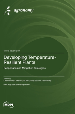 Developing Temperature-Resilient Plants: Responses and Mitigation Strategies - Prakash, Channapatna S (Guest editor), and Raza, Ali (Guest editor), and Zou, Xiling (Guest editor)