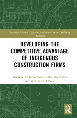 Developing the Competitive Advantage of Indigenous Construction Firms - Somiah, Matthew Kwaw, and Ohis Aigbavboa, Clinton, and Thwala, Wellington