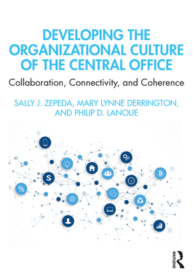 Developing the Organizational Culture of the Central Office: Collaboration, Connectivity, and Coherence - Zepeda, Sally J, and Derrington, Mary Lynne, and Lanoue, Philip D