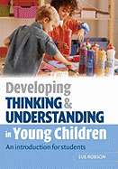 Developing Thinking and Understanding in Young Children: An Introduction for Students - Robson, Sue, M.A.