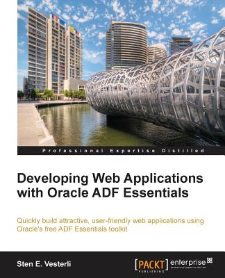 Developing Web Applications with Oracle ADF Essentials - Vesterli, Sten E.