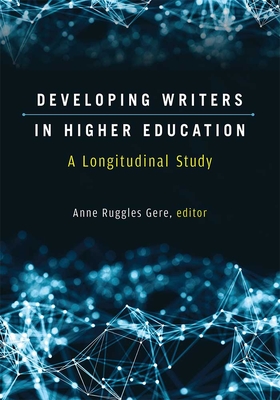 Developing Writers in Higher Education: A Longitudinal Study - Gere, Anne Ruggles