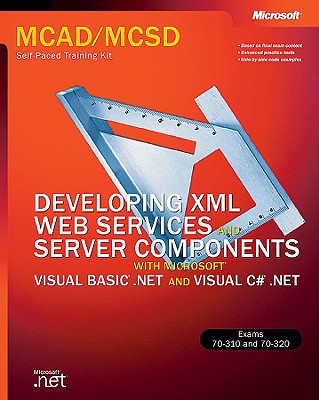 Developing XML Web Services and Server Components with Microsoft (R) Visual Basic (R) .NET and Microsoft Visual C#": MCAD/MCSD Self-Paced Training Kit - Corporation, Microsoft